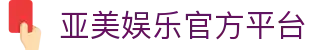 亚美娱乐【CN官方主站】